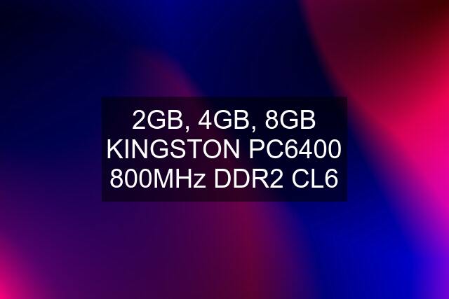 2GB, 4GB, 8GB KINGSTON PC6400 800MHz DDR2 CL6