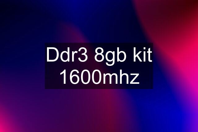 Ddr3 8gb kit 1600mhz