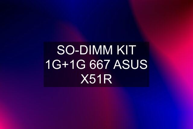 SO-DIMM KIT 1G+1G 667 ASUS X51R