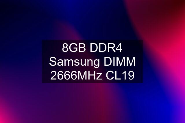 8GB DDR4 Samsung DIMM 2666MHz CL19