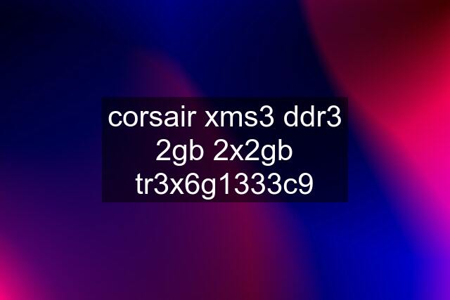 corsair xms3 ddr3 2gb 2x2gb tr3x6g1333c9