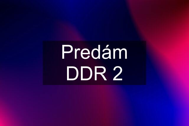 Predám DDR 2