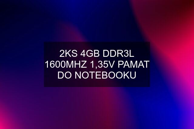 2KS 4GB DDR3L 1600MHZ 1,35V PAMAT DO NOTEBOOKU