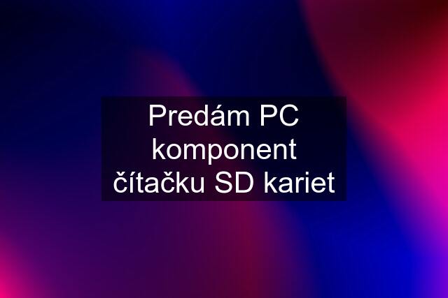 Predám PC komponent čítačku SD kariet