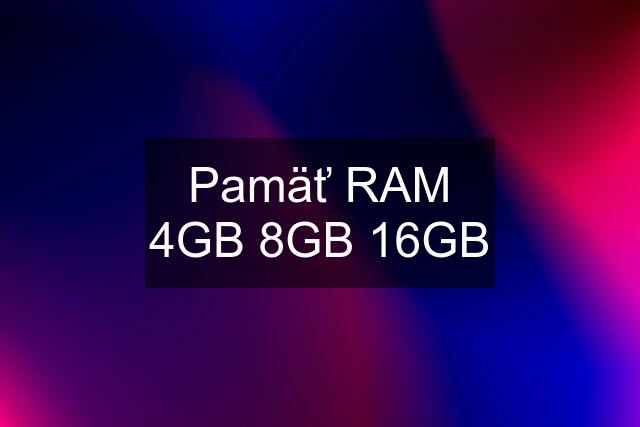 Pamäť RAM 4GB 8GB 16GB