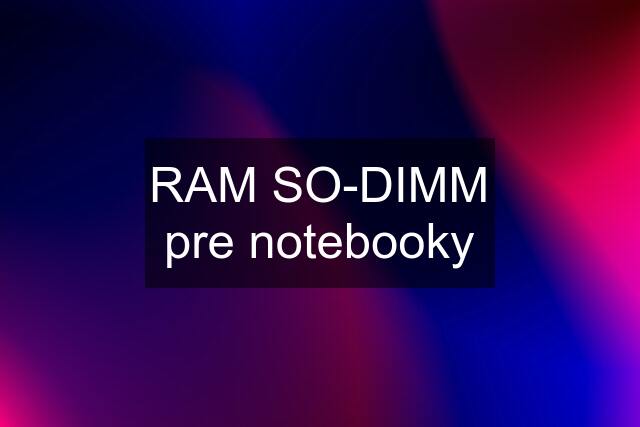 RAM SO-DIMM pre notebooky