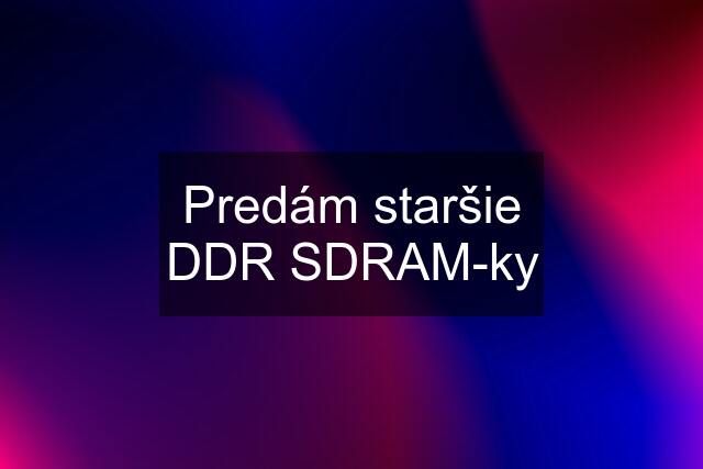 Predám staršie DDR SDRAM-ky