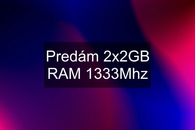 Predám 2x2GB RAM 1333Mhz