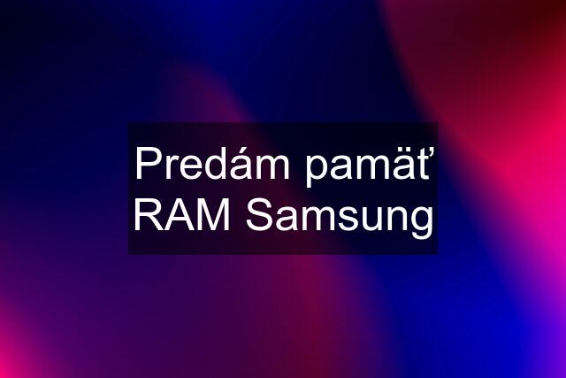 Predám pamäť RAM Samsung