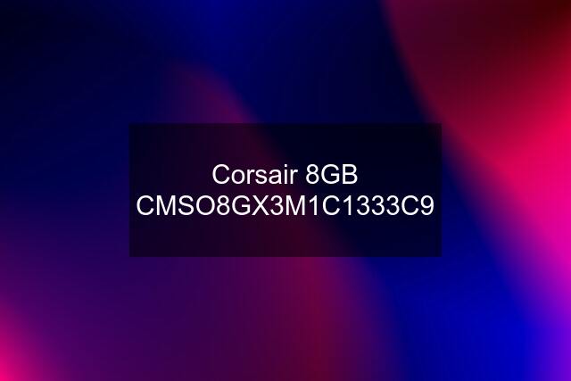 Corsair 8GB CMSO8GX3M1C1333C9