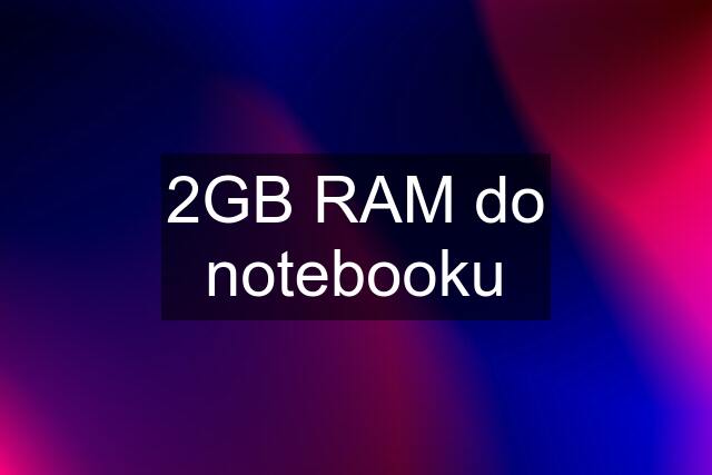 2GB RAM do notebooku