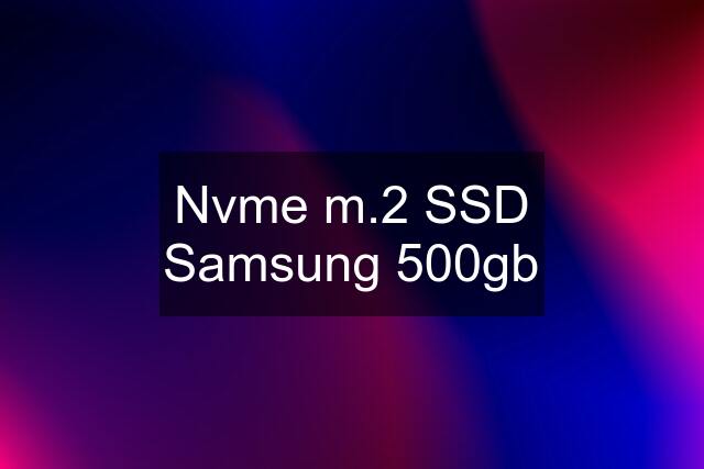 Nvme m.2 SSD Samsung 500gb