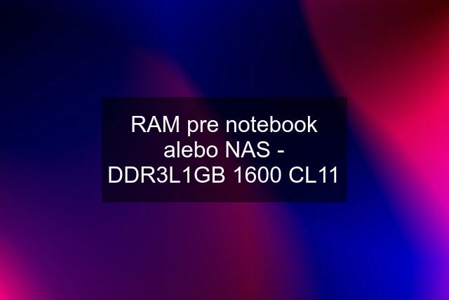 RAM pre notebook alebo NAS - DDR3L1GB 1600 CL11