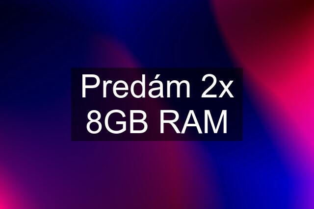 Predám 2x 8GB RAM