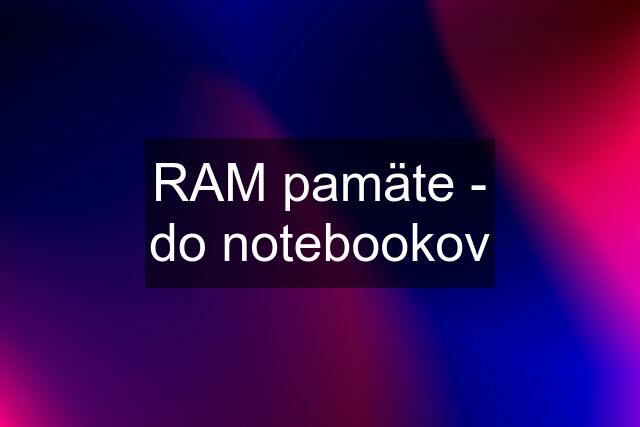 RAM pamäte - do notebookov