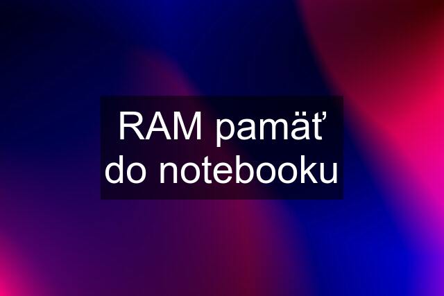 RAM pamäť do notebooku