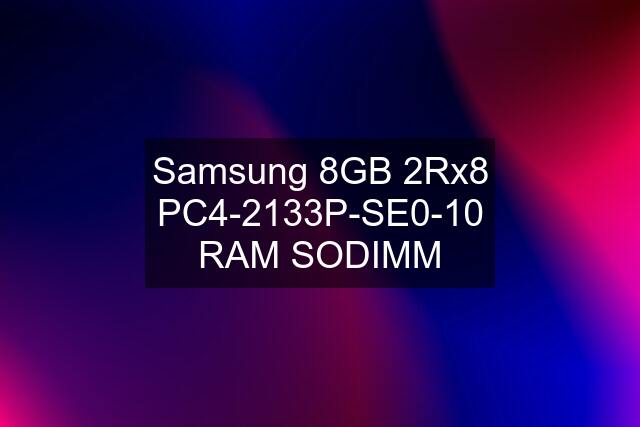 Samsung 8GB 2Rx8 PC4-2133P-SE0-10 RAM SODIMM