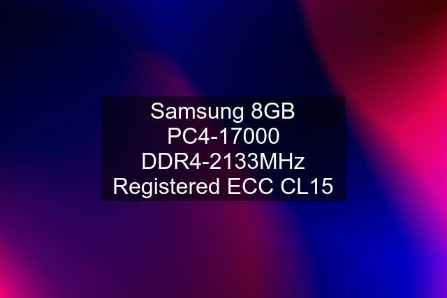 Samsung 8GB PC4-17000 DDR4-2133MHz Registered ECC CL15