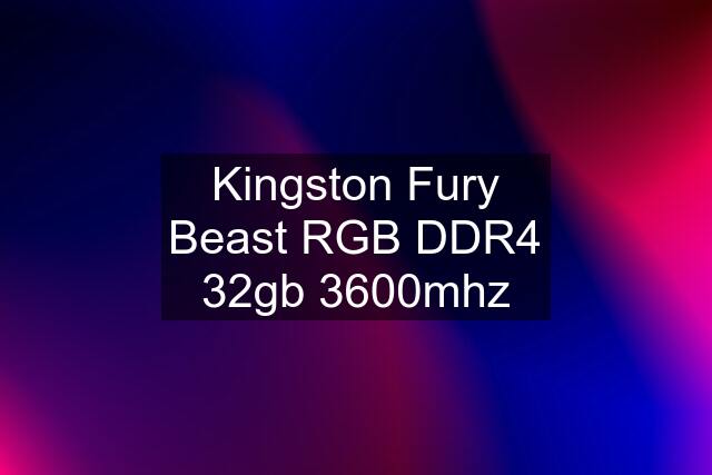 Kingston Fury Beast RGB DDR4 32gb 3600mhz