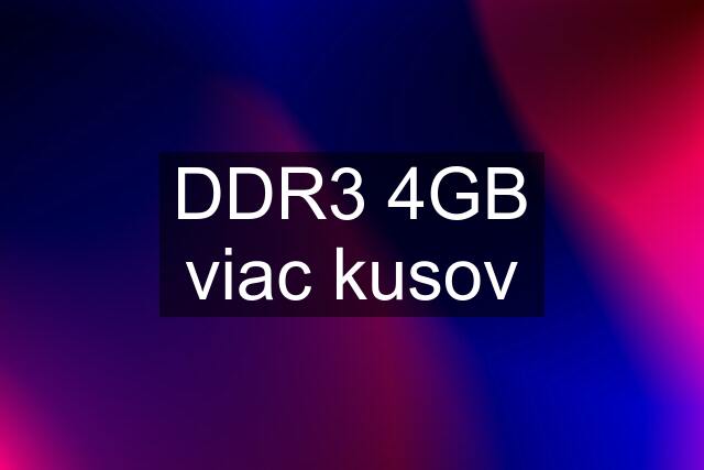 DDR3 4GB viac kusov