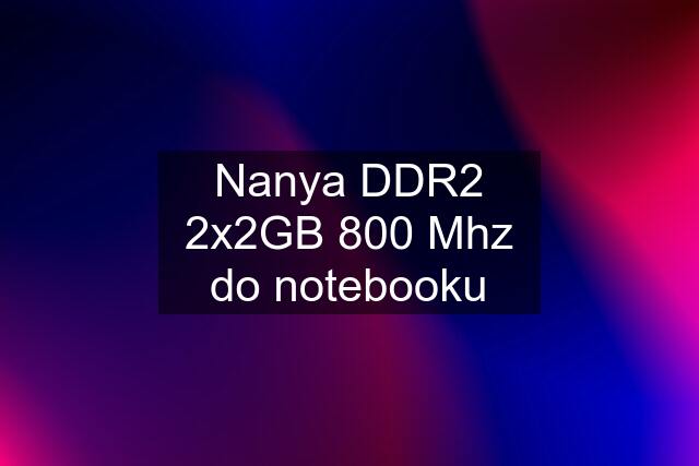 Nanya DDR2 2x2GB 800 Mhz do notebooku