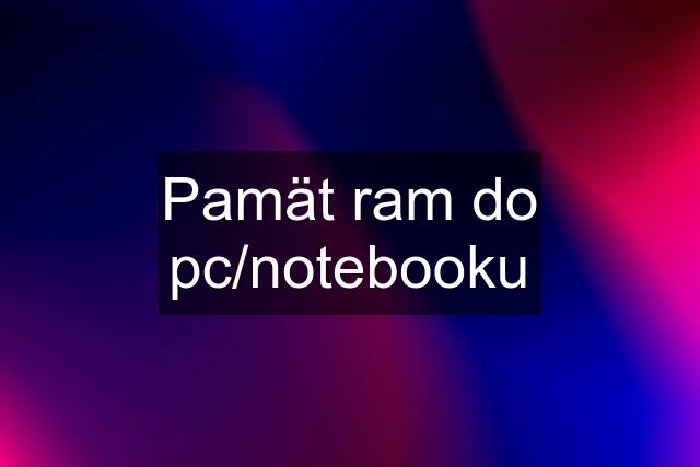 Pamät ram do pc/notebooku