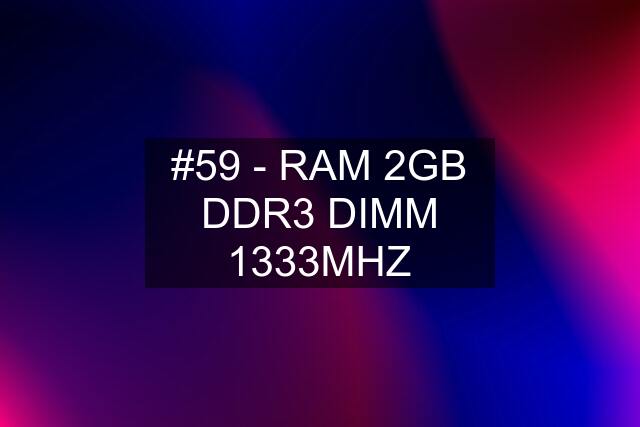 #59 - RAM 2GB DDR3 DIMM 1333MHZ