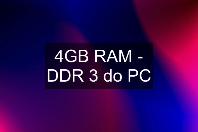 4GB RAM - DDR 3 do PC