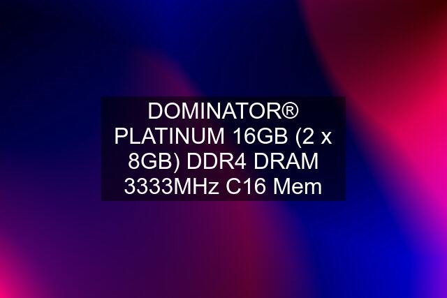 DOMINATOR® PLATINUM 16GB (2 x 8GB) DDR4 DRAM 3333MHz C16 Mem