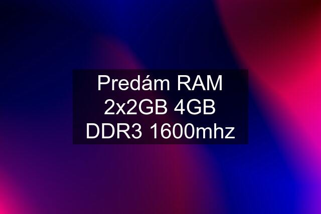 Predám RAM 2x2GB 4GB DDR3 1600mhz