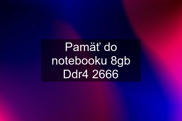 Pamäť do notebooku 8gb Ddr4 2666