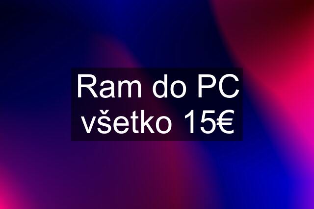 Ram do PC všetko 15€