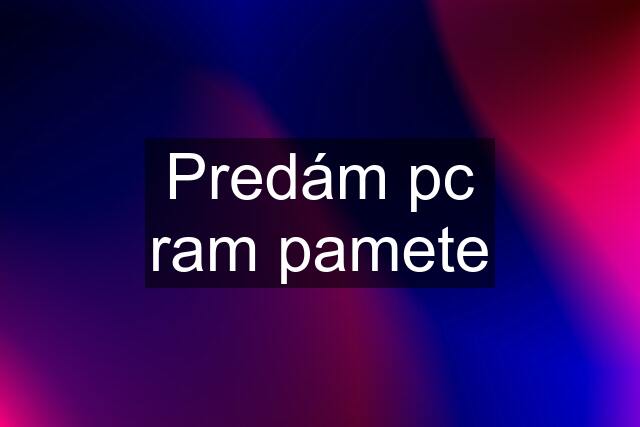 Predám pc ram pamete