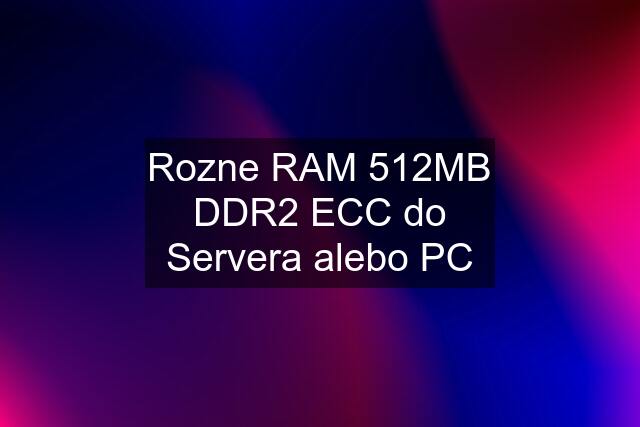 Rozne RAM 512MB DDR2 ECC do Servera alebo PC