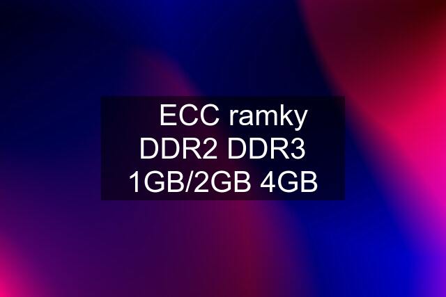✔️ECC ramky DDR2 DDR3 1GB/2GB 4GB