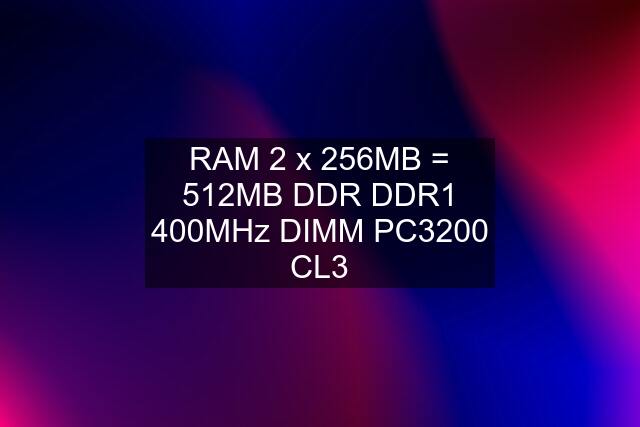 RAM 2 x 256MB = 512MB DDR DDR1 400MHz DIMM PC3200 CL3