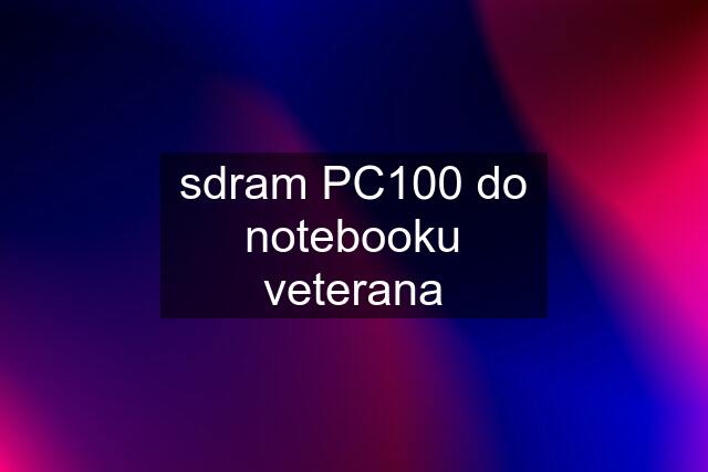 sdram PC100 do notebooku veterana