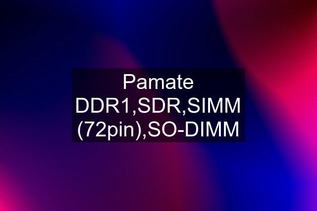 Pamate DDR1,SDR,SIMM (72pin),SO-DIMM