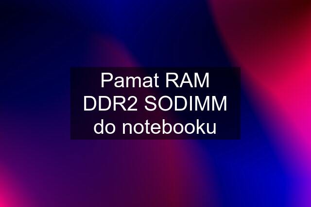 Pamat RAM DDR2 SODIMM do notebooku