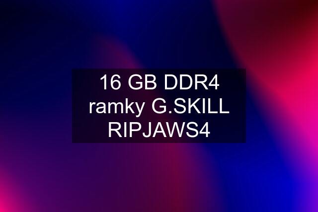 16 GB DDR4 ramky G.SKILL RIPJAWS4