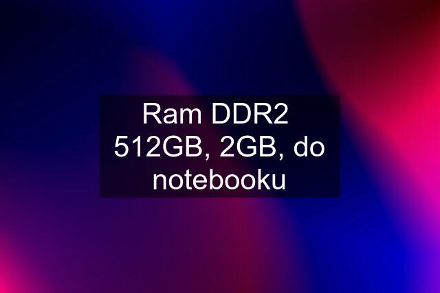 Ram DDR2  512GB, 2GB, do notebooku