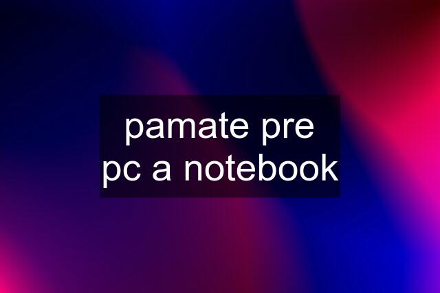 pamate pre pc a notebook