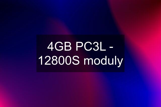 4GB PC3L - 12800S moduly