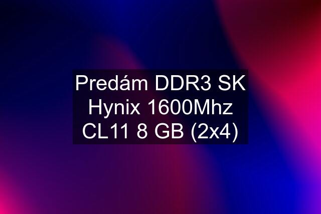 Predám DDR3 SK Hynix 1600Mhz CL11 8 GB (2x4)