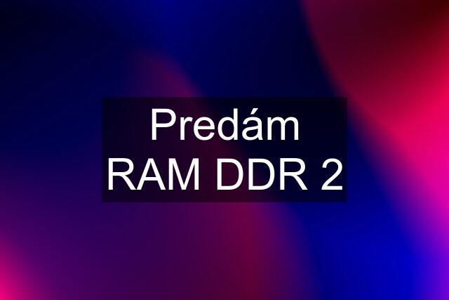 Predám RAM DDR 2