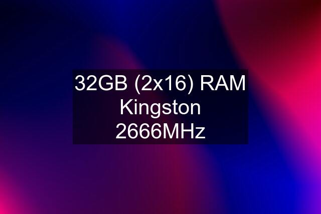 32GB (2x16) RAM Kingston 2666MHz