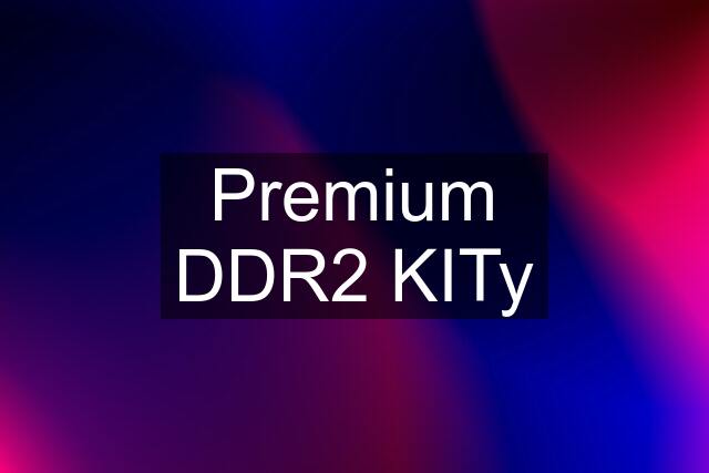 Premium DDR2 KITy