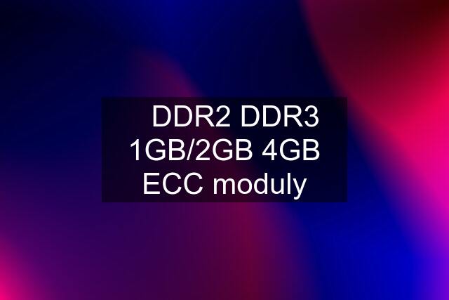 ✔️DDR2 DDR3 1GB/2GB 4GB ECC moduly
