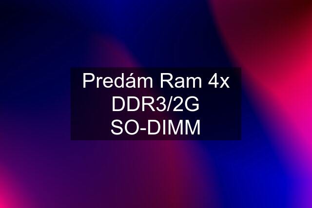 Predám Ram 4x DDR3/2G SO-DIMM