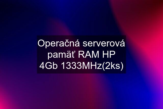 Operačná serverová pamäť RAM HP 4Gb 1333MHz(2ks)